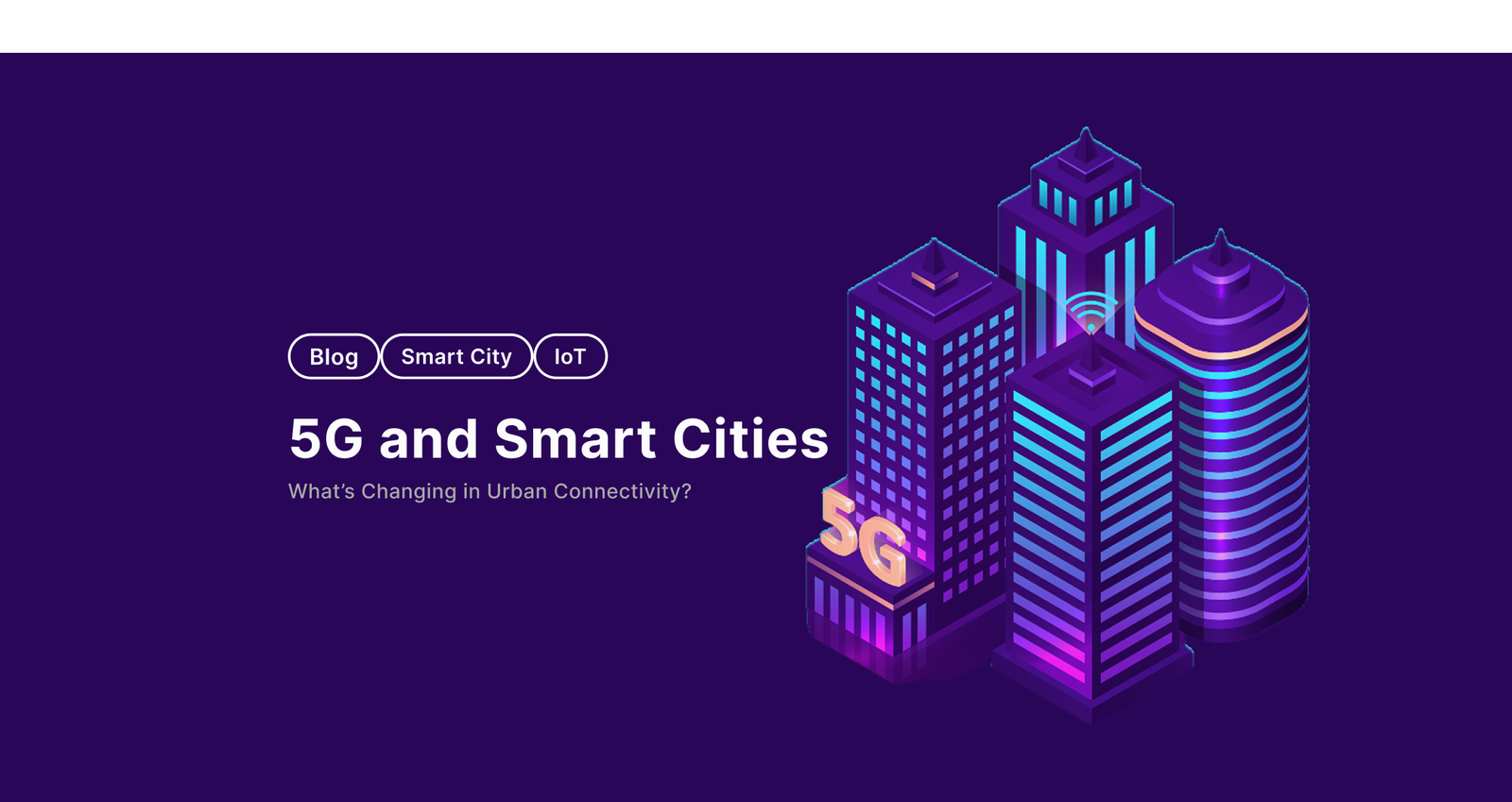 5G and Smart Cities: What’s Changing in Urban Connectivity?