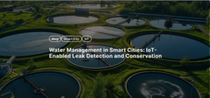 Water Management in Smart Cities: IoT-Enabled Leak Detection and Conservation