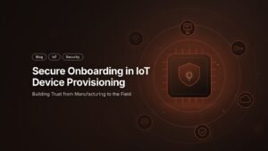 Device Provisioning in IoT: Secure Onboarding